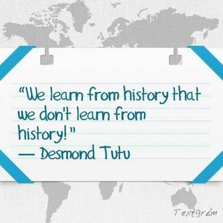 Desmond Tutu: We learn from history that we don't learn from history!